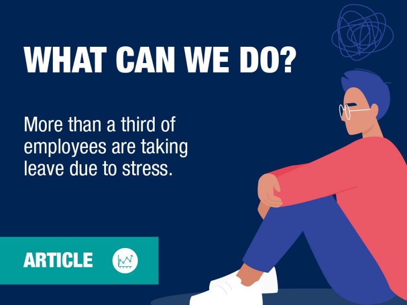 More than a third of employees are taking leave due to stress. What can we do? 